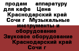 продам    аппаратуру   для кафе › Цена ­ 55 000 - Краснодарский край, Сочи г. Музыкальные инструменты и оборудование » Звуковое оборудование   . Краснодарский край,Сочи г.